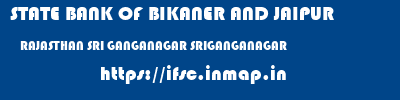 STATE BANK OF BIKANER AND JAIPUR  RAJASTHAN SRI GANGANAGAR SRIGANGANAGAR   ifsc code